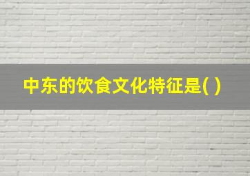 中东的饮食文化特征是( )